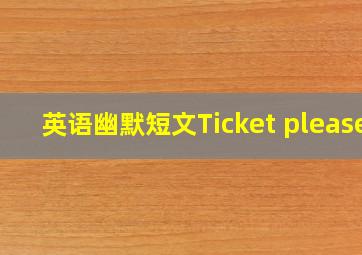 英语幽默短文Ticket please